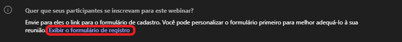 Texto alternativo gerado por máquina:
Quer que seus participantes se inscrevam webinar? 
Envie pa ra eles o link o de cadastro. Você pode personaliza r o formulário primei ro para melhor adequá-lo à sua 
Exibir o formu lário de istro 